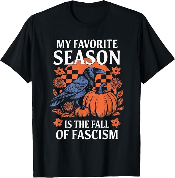 Autumn Halloween my Favorite Season is the Fall of Fascism T-Shirt